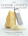 The Cheese Lover's Cookbook and Guide: Over 150 Recipes with Instructions on How to Buy, Store, and Serve All Your Favorite Cheeses