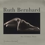 Ruth Bernhard: The Eternal Body: A Collection of Fifty Nudes