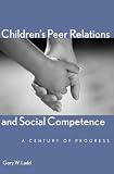 Children`s Peer Relations and Social Competence: A Century of Progress (Current Perspectives in Psychology)