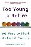Too Young to Retire: 101 Ways to Start the Rest of Your Life