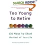 Too Young to Retire: 101 Ways to Start the Rest of Your Life