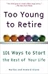 Too Young to Retire: 101 Ways to Start the Rest of Your Life