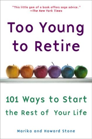 Too Young to Retire: 101 Ways To Start The Rest of Your Life