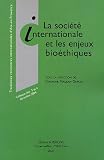 La société internationale et les enjeux bioéthiques : Treizièmes rencontres internationales d'Aix-en-Provence, colloque des 3 et 4 décembre 2004 La société internationale et les enjeux bioéthiques : Treizièmes rencontres internationales d'Aix-en-Provence, colloque des 3 et 4 décembre 2004