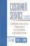 Customer Service: Career Success Through Customer Satisfaction