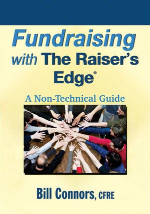 Fundraising with the Raiser's Edge: A Non-Technical Guide Fundraising with the Raiser's Edge: A Non-Technical Guide