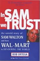 In Sam We Trust: The Untold Story of Sam Walton and How Wal-Mart is Devouring the World