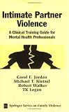 Intimate Partner Violence: A Clinical Training Guide for Mental Health Professionals (Springer Series on Family Violence)