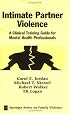 Intimate Partner Violence: A Clinical Training Guide for Mental Health Professionals (Springer Series on Family Violence)