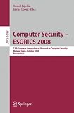 Computer Security - ESORICS 2008: 13th European Symposium on Research in Computer Security, Málaga, Spain, October 6-8, 2008. Proceedings (Lecture Notes in Computer Science / Security and Cryptology)