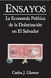 Ensayos: La Economía Política de la Dolarizacion en El Salvador (Spanish Edition)