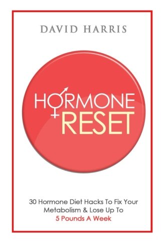 Hormone Reset: 30 Hormone Diet Hacks To Fix Your Metabolism & Lose Up To 5 Pounds A Week