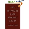 The Religious Case Against Belief by James P. Carse