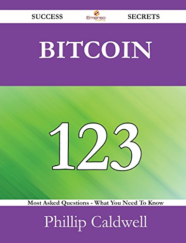 Bitcoin 123 Success Secrets - 123 Most Asked Questions On Bitcoin - What You Need To Know