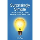 Surprisingly Simple: LLC vs. S-Corp vs. C-Corp Explained in 100 Pages or Less