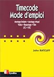 Timecode. Mode d’emploi : montage linéaire, montage virtuel, vidéo, reportage, film, LTC, VITC de John Ratcliff