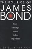 The Politics of James Bond: From Flemings Novels to the Big Screen