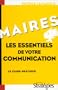 Maires, les essentiels de votre communication. Le guide pratique.