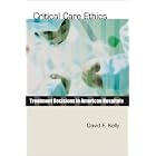 Critical Care Ethics: Treatment Decisions in American Hospitals by David F. Kelly