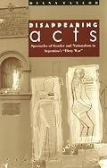 Disappearing Acts: Spectacles of Gender and Nationalism in Argentinas Dirty War (New Americanists)