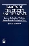 Images of the Citizen and the State: Resolving the Paradox of Public and Private Power in Constitutional Law