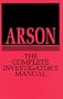 Arson: The Complete Investigator'S Manual