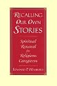 Recalling Our Own Stories: Spiritual Renewal for Religious Caregivers (The Jossey-Bass Religion-in-Practice Series)
