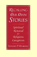 Recalling Our Own Stories: Spiritual Renewal for Religious Caregivers (The Jossey-Bass Religion-in-Practice Series)