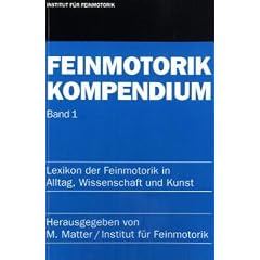 Feinmotorik Kompendium. Lexikon der Feinmotorik in Alltag, Wissenschaft und Kunst