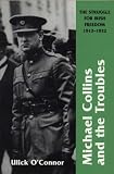 Michael Collins and the Troubles: The Struggle for Irish Freedom, 1912-1922
