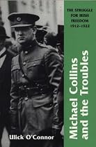 Michael Collins and the Troubles: The Struggle for Irish Freedom, 1912-1922