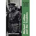Michael Collins And The Troubles: The Struggle For Irish Freedom 1912-1922