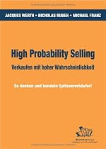 High Probability Selling - Verkaufen mit hoher Wahrscheinlichkeit: So denken und handeln Spitzenverkäufer!