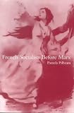 French Socialists Before Marx: Workers, Women and the Social Question in France, 1796-1852