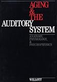 Aging Adn The Auditory System: Anatomy, Psysiology And Psychophysics: Anatomy, Physiology and Psychophysics