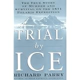 Trial by Ice: The True Story of Murder and Survival on the 1871 Polaris Expedition