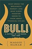 Bull! : A History of the Boom, 1982-1999: What drove the Breakneck Market--and What Every Investor Needs to Know About Financial Cycles