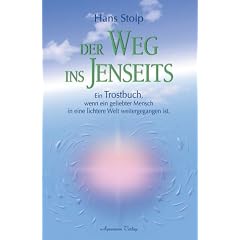 Der Weg ins Jenseits: Ein Trostbuch, wenn ein geliebter Mensch in eine lichtere Welt weitergegangen ist