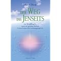 Der Weg ins Jenseits: Ein Trostbuch, wenn ein geliebter Mensch in eine lichtere Welt weitergegangen ist