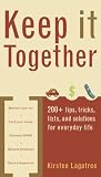 Keep It Together: 200+ tips, tricks, lists, and solutions for everyday life