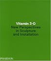 Vitamin 3-D: New Perspectives in Sculpture and Installation