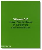 Vitamin 3-D: New Perspectives in Sculpture and Installation