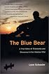 The Blue Bear : A True Story of Friendship and Discovery in the Alaskan Wild