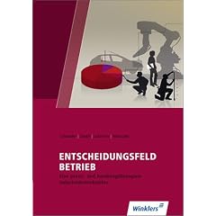 Entscheidungsfeld Betrieb: Eine praxis- und handlungsorientierte Industriebetriebslehre: Sch�lerbuch, 7., �berarbeitete Auflage, 2011