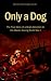 Only a Dog: The True Story of a Dog's Devotion to His Master in World War One