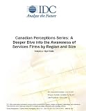 Review IDC Research  / Canadian Perceptions Series: A Deeper Dive into the Awareness of Services Firms by Region and Size