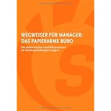 WEGWEISER F�R MANAGER: DAS PAPIERARME B�RO - Mit elektronischen Gesch�ftsprozessen die Wettbewerbsf�higkeit steigernvon "Dr. Stefan Otto Sorg"
