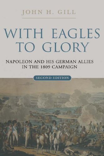 With Eagles to Glory: Napoleon and His German Allies in the 1809 Campaign