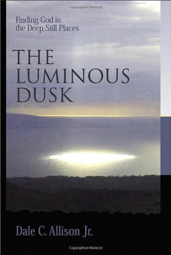 The Luminous Dusk: Finding God in the Deep, Still Places