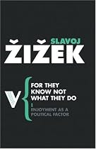 For They Know Not What They Do: Enjoyment as a Political Factor (Radical Thinkers Series 3)
